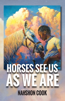 Horses See Us As We Are By Nahshon Cook Cover Image