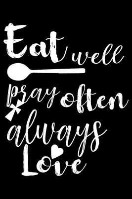 Eat Well Pray Often Always Love: 100 Pages 6'' x 9'' Recipe Log Book Tracker - Best Gift For Cooking Lover Cover Image