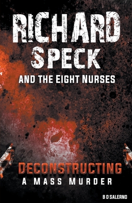 Richard Speck and the Eight Nurses: Deconstructing A Mass Murder Cover Image