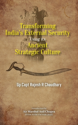 Transforming India's External Security: Using its Ancient Strategic Culture By Rajesh R. Chaudhary Cover Image