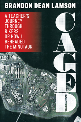 Caged: A Teacher's Journey Through Rikers, or How I Beheaded the Minotaur Cover Image