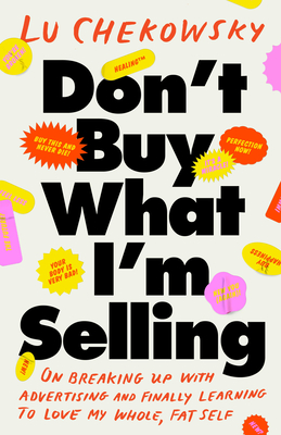 Don't Buy What I'm Selling: On Breaking Up with Advertising and Finally Learning to Love My Whole, Fat Self (Signed)