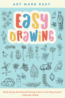 Easy Drawing: Simple step-by-step lessons for learning to draw in more than just pencil (Art Made Easy #2) By Chelsea Ward Cover Image