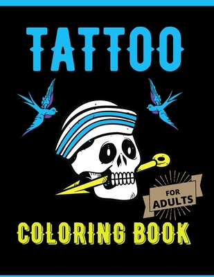 Tattoo Coloring Book For Adults: : A Coloring Book For Adult Relaxation With Modern Tattoo Designs Such As Sugar Skulls, Dragons, Roses and More Cover Image