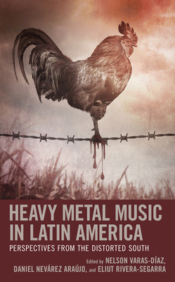 Heavy Metal Music in Latin America: Perspectives from the Distorted South By Nelson Varas-Díaz (Editor), Daniel Nevárez Araújo (Editor), Eliut Rivera-Segarra (Editor) Cover Image