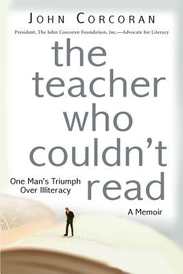 The Teacher Who Couldn't Read: One Man's Triumph Over Illiteracy By John Corcoran Cover Image