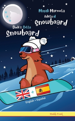 Dude's Gotta Snowboard / Magali Marmota Adicta Al Snowboard: Bilingual English Spanish intermediate reading book. Kids 8 years + Cover Image