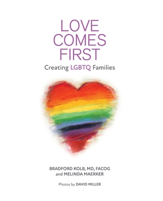 Love Comes First: Creating LGBTQ Families By Bradford Kolb, Melinda Maerker, David Miller (Photographer) Cover Image