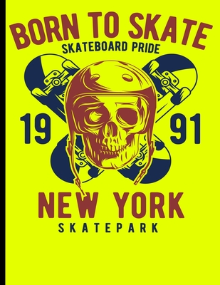 Born To Skate Skateboard Pride 1991 New York Skatepark: Skateboard Exercise Book College Ruled For Flip Trick Freestyle Or Just Skating (Skateboarding #2) Cover Image