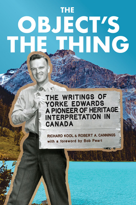 The Object's the Thing: The Writings of R. Yorke Edwards, a Pioneer of Heritage Interpretation in Canada Cover Image