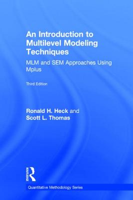 An Introduction to Multilevel Modeling Techniques: MLM and SEM Approaches Using Mplus, Third Edition (Quantitative Methodology) By Ronald H. Heck, Scott L. Thomas Cover Image