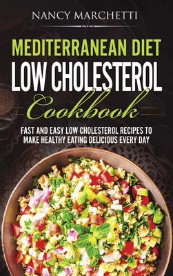 Mediterranean Diet Low Cholesterol Cookbook: Fast and Easy Low Cholesterol Recipes to Make Healthy Eating Delicious Every Day Cover Image