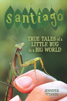 Santiago: True Tales of a Little Bug in a Big World By Jennifer Vitanzo Cover Image