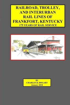 Railroad, Trolley, and Interurban Rail Lines of Frankfort, KY. 175 Years of Rail Service. Cover Image