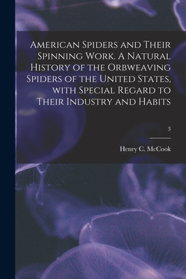 American Spiders and Their Spinning Work. A Natural History of the Orbweaving Spiders of the United States, With Special Regard to Their Industry and