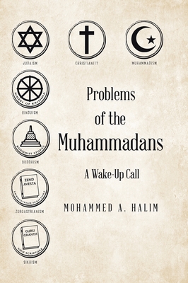 Problems of the Muhammadans: A Wake-Up Call By Mohammed A. Halim Cover Image