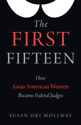 The First Fifteen: How Asian American Women Became Federal Judges By Susan Oki Mollway Cover Image