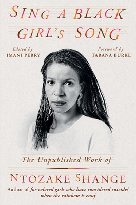 Sing a Black Girl's Song: The Unpublished Work of Ntozake Shange By Ntozake Shange, Imani Perry (Editor), Tarana Burke (Foreword by) Cover Image