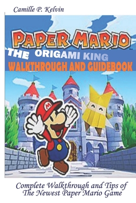 Paper Mario; The Origami King Walkthrough and Guidebook: Complete Walkthrough and Tips of the Newest Paper Mario Game Cover Image