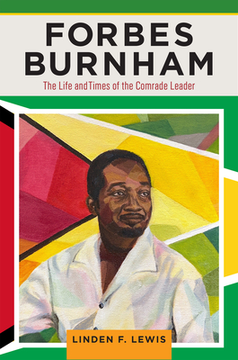 Forbes Burnham: The Life and Times of the Comrade Leader (Critical Caribbean Studies)