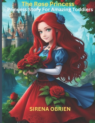 The Rose Princess: Princess Story For Amazing Toddlers: A Tale of Love, Magic, and Friendship Cover Image