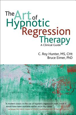 The art of hypnotic regression therapy By C. Roy Hunter, Bruce N. Eimer Cover Image