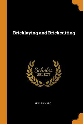 Bricklaying and Brickcutting By H. W. Richard Cover Image
