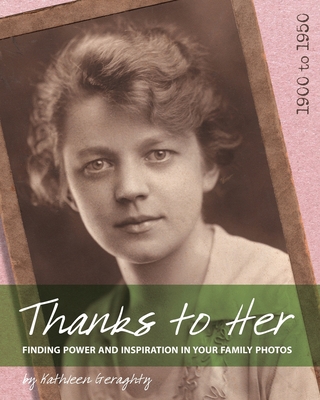 Thanks to Her: Finding Power and Inspiration in Your Family Photos By Kathleen Geraghty Cover Image