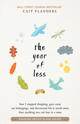 The Year of Less: How I Stopped Shopping, Gave Away My Belongings, and Discovered Life is Worth More Than Anything You Can Buy in a Store By Cait Flanders Cover Image