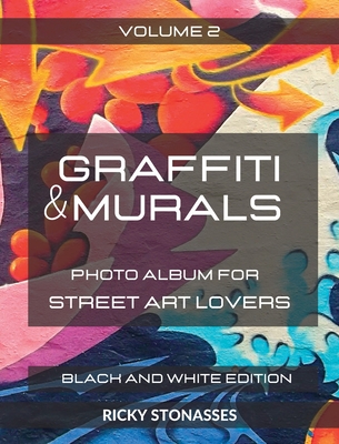 GRAFFITI and MURALS - Black and White Edition: Photo album for Street Art Lovers - Volume 2 By Ricky Stonasses Cover Image