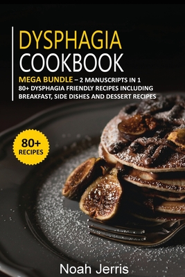 Dysphagia Cookbook: MEGA BUNDLE - 2 Manuscripts in 1 - 80+ Dysphagia - friendly recipes including breakfast, side dishes and dessert recip Cover Image