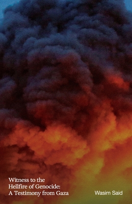 Witness to the Hellfire of Genocide: A Testimony from Gaza By Wasim Said Cover Image