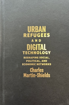 Urban Refugees and Digital Technology: Reshaping Social, Political, and Economic Networks (McGill-Queen's Refugee and Forced Migration Studies Series) Cover Image