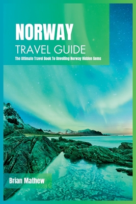 Norway Travel Guide 2024: The Ultimate Travel Book To Unveiling Norway Hidden Gems Cover Image