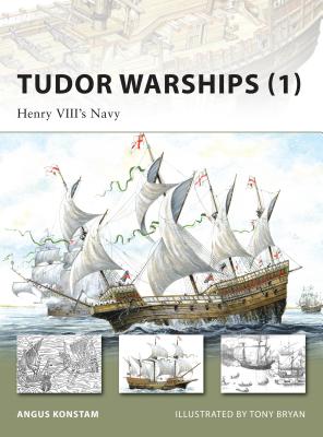 Tudor Warships (1): Henry VIII’s Navy (New Vanguard) By Angus Konstam, Tony Bryan (Illustrator) Cover Image
