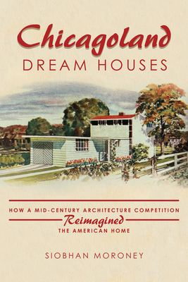 Chicagoland Dream Houses: How a Mid-Century Architecture Competition Reimagined the American Home Cover Image