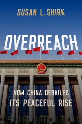 Overreach: How China Derailed Its Peaceful Rise By Susan L. Shirk Cover Image