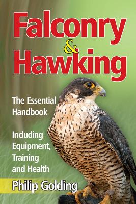 Falconry & Hawking - The Essential Handbook - Including Equipment, Training and Health By Philip Golding Cover Image