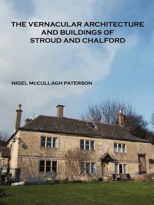 The Vernacular Architecture and Buildings of Stroud and Chalford By Nigel McCullagh Paterson Cover Image