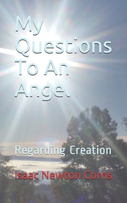 My Questions To An Angel: Regarding Creation Cover Image