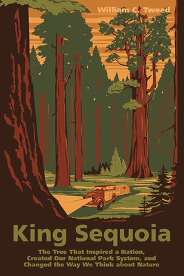 King Sequoia: The Tree That Inspired a Nation, Created Our National Park System, and Changed the Way We Think about Nature Cover Image