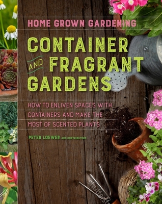 Container And Fragrant Gardens (Home Grown Gardening) By Peter Loewer Cover Image