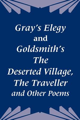Gray's Elegy and Goldsmith's The Deserted Village, The Traveller and Other Poems