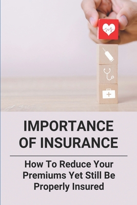 Importance Of Insurance: How To Reduce Your Premiums Yet Still Be ...