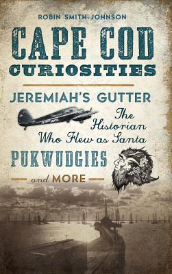 Cape Cod Curiosities: Jeremiah's Gutter, the Historian Who Flew as Santa, Pukwudgies and More By Robin Smith-Johnson Cover Image