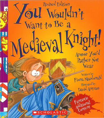 You Wouldn't Want to Be a Medieval Knight! (Revised Edition) (You Wouldn't Want to…: History of the World) (You Wouldn't Want to...: History of the World) By Fiona Macdonald, David Antram (Illustrator) Cover Image