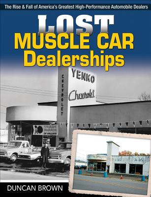 Lost Muscle Car Dealerships: The Rise and Fall of America's Greatest High-Performance Dealers By Duncan Brown Cover Image