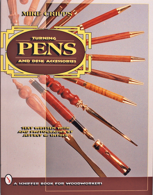 Turning Pens and Desk Accessories (Schiffer Book for Woodworkers) By Mike Cripps Cover Image