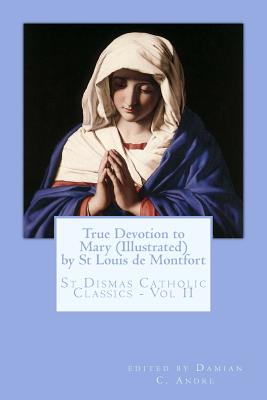 True Devotion to Mary (Illustrated) (St. Dismas Catholic Classics #2)