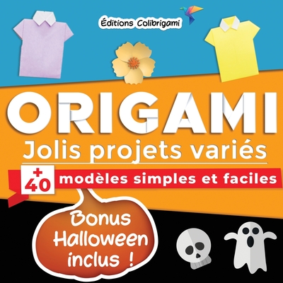 Origami, jolis projets variés: +40 modèles simples et faciles
